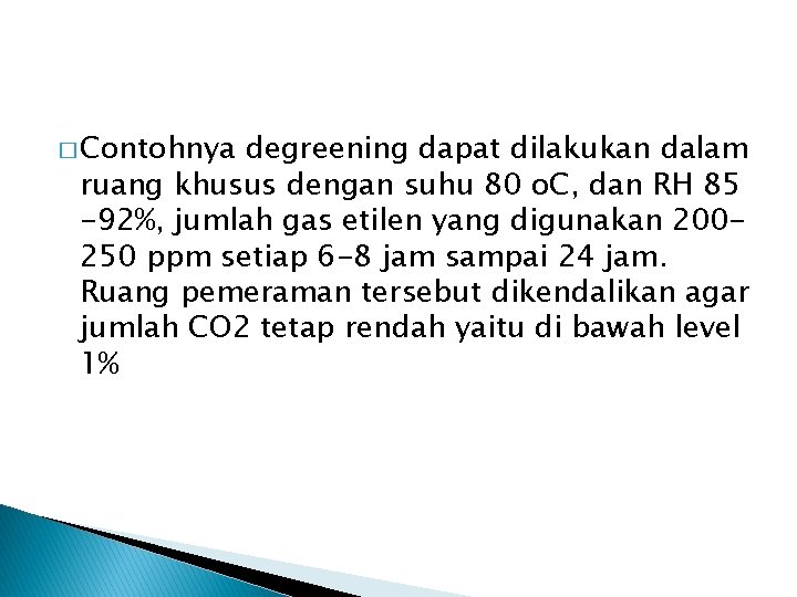 � Contohnya degreening dapat dilakukan dalam ruang khusus dengan suhu 80 o. C, dan