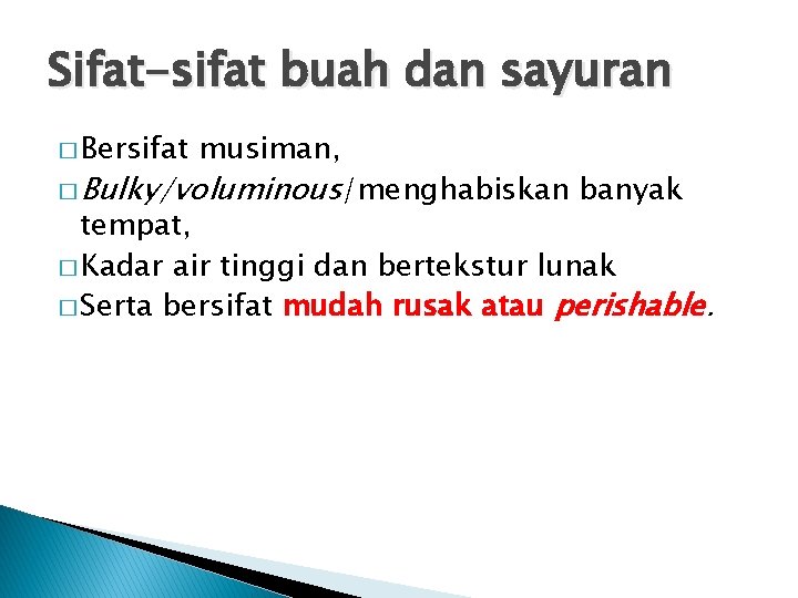 Sifat-sifat buah dan sayuran � Bersifat musiman, � Bulky/voluminous/menghabiskan banyak tempat, � Kadar air