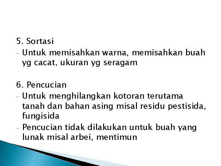 5. Sortasi - Untuk memisahkan warna, memisahkan buah yg cacat, ukuran yg seragam 6.