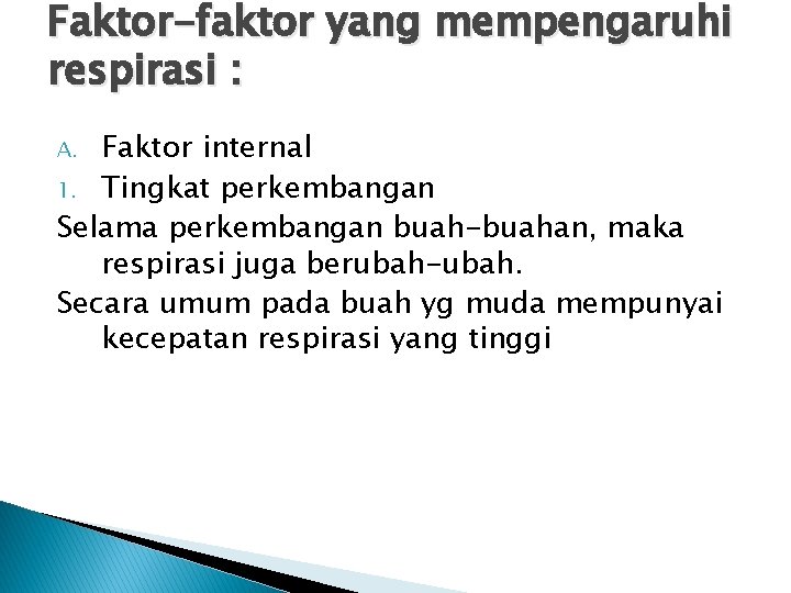 Faktor-faktor yang mempengaruhi respirasi : Faktor internal 1. Tingkat perkembangan Selama perkembangan buah-buahan, maka