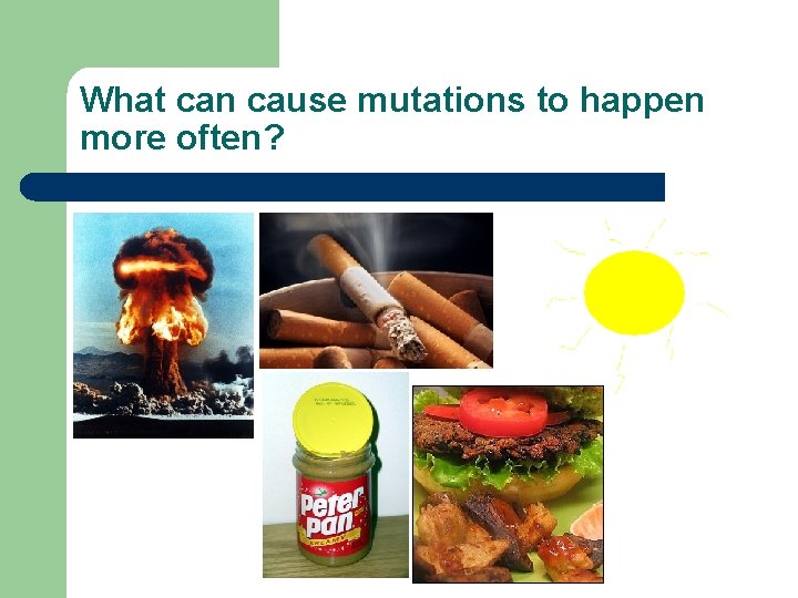 What can cause mutations to happen more often? 