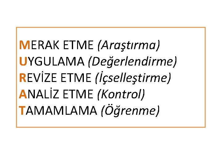 MERAK ETME (Araştırma) UYGULAMA (Değerlendirme) REVİZE ETME (İçselleştirme) ANALİZ ETME (Kontrol) TAMAMLAMA (Öğrenme) 