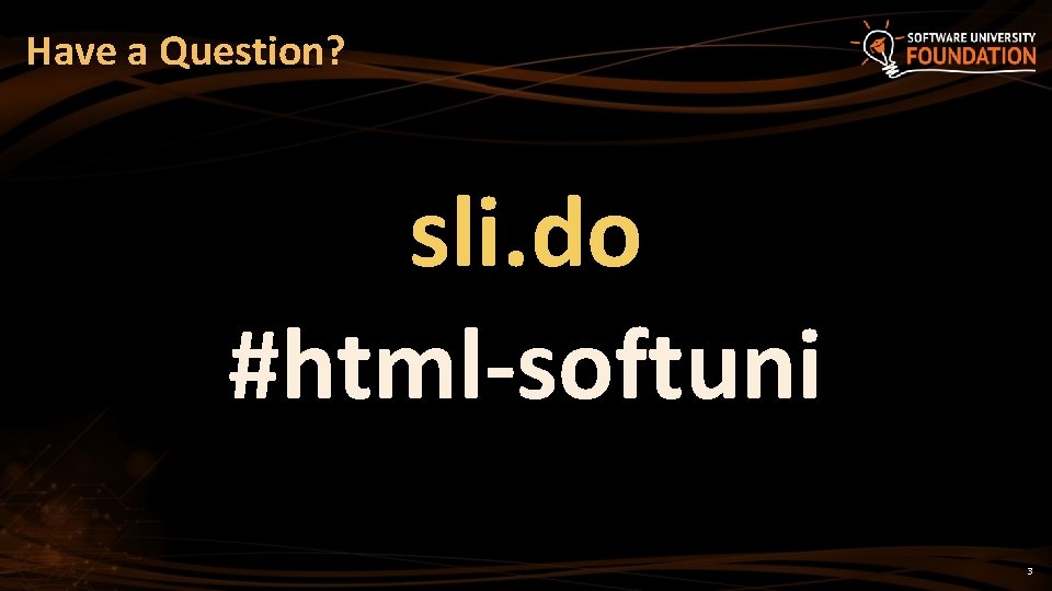 Have a Question? sli. do #html-softuni 3 