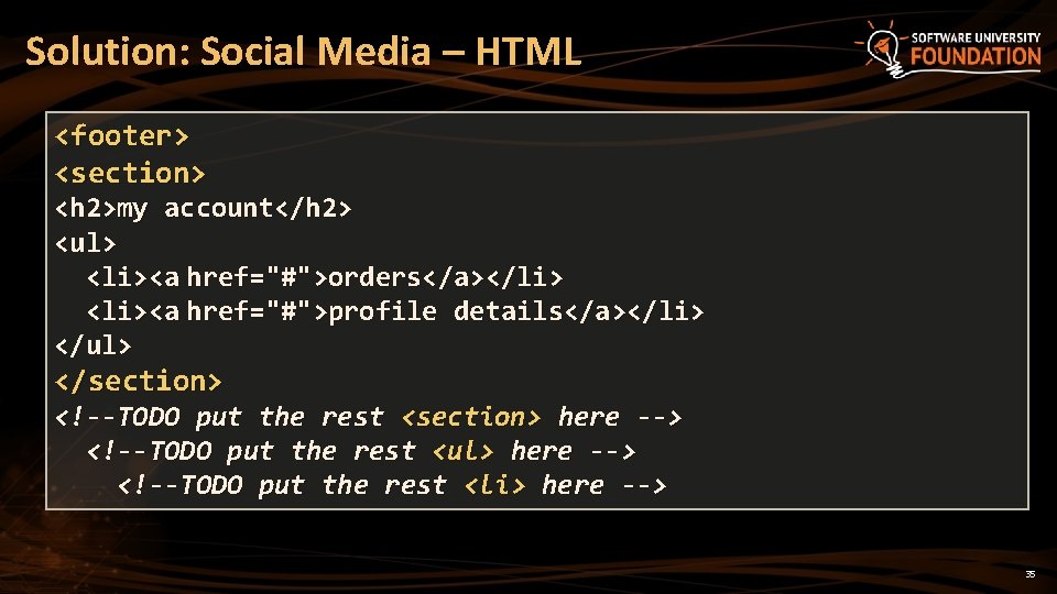 Solution: Social Media – HTML <footer> <section> <h 2>my account</h 2> <ul> <li><a href="#">orders</a></li>