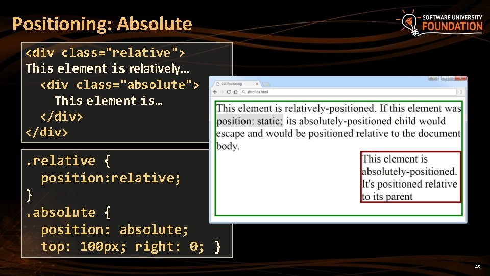 Positioning: Absolute <div class="relative"> This element is relatively… <div class="absolute"> This element is… </div> Positioning: Absolute <div class="relative"> This element is relatively… <div class="absolute"> This element is… </div>