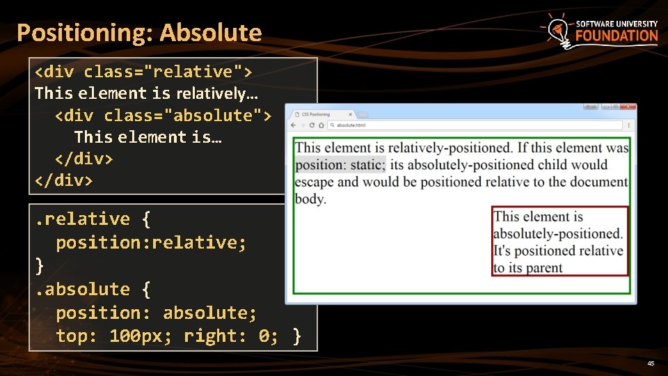 Positioning: Absolute <div class="relative"> This element is relatively… <div class="absolute"> This element is… </div>