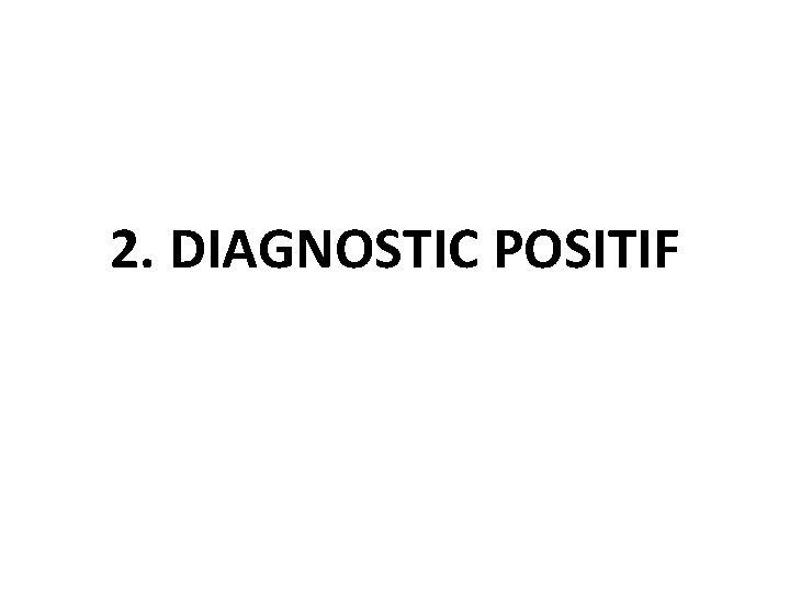 2. DIAGNOSTIC POSITIF 