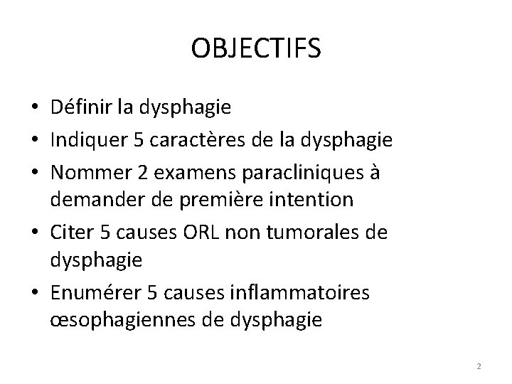 OBJECTIFS • Définir la dysphagie • Indiquer 5 caractères de la dysphagie • Nommer