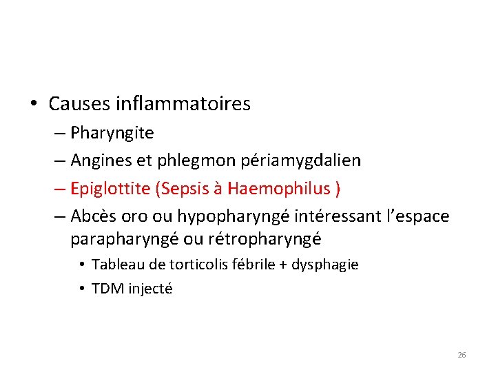  • Causes inflammatoires – Pharyngite – Angines et phlegmon périamygdalien – Epiglottite (Sepsis