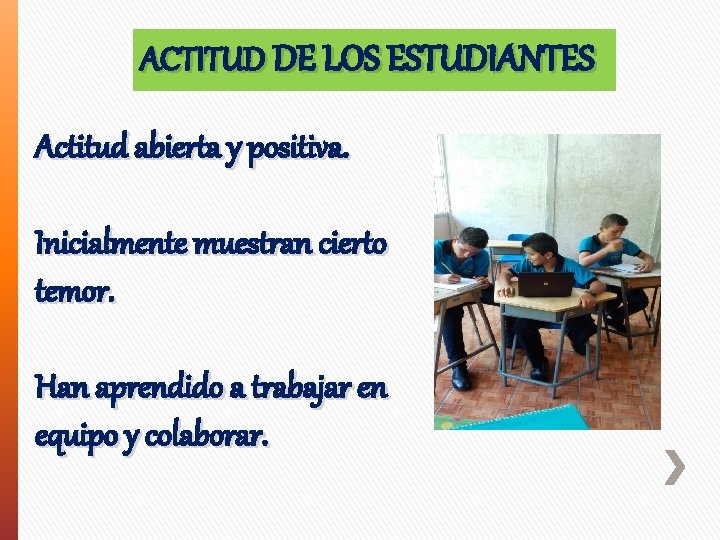 ACTITUD DE LOS ESTUDIANTES Actitud abierta y positiva. Inicialmente muestran cierto temor. Han aprendido