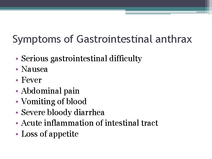 Symptoms of Gastrointestinal anthrax • • Serious gastrointestinal difficulty Nausea Fever Abdominal pain Vomiting