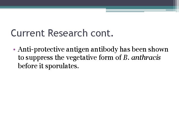 Current Research cont. • Anti-protective antigen antibody has been shown to suppress the vegetative