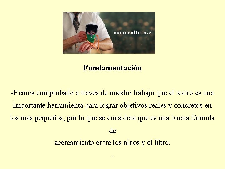 Fundamentación -Hemos comprobado a través de nuestro trabajo que el teatro es una importante