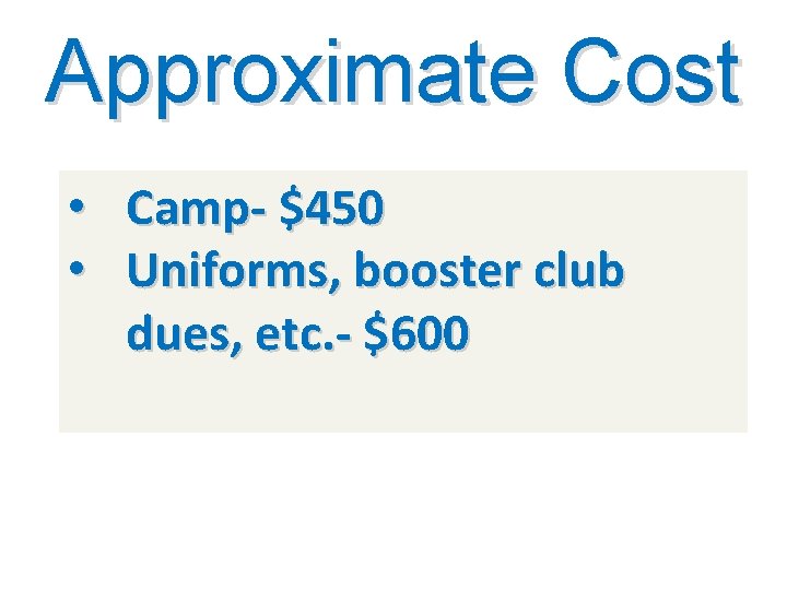 Approximate Cost • Camp- $450 • Uniforms, booster club dues, etc. - $600 