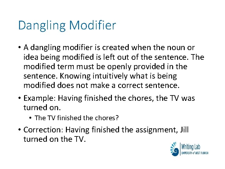 Dangling Modifier • A dangling modifier is created when the noun or idea being