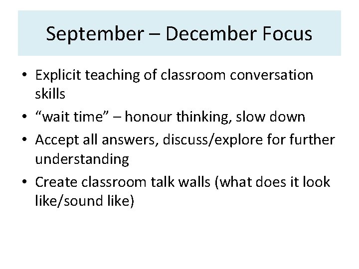 September – December Focus • Explicit teaching of classroom conversation skills • “wait time”