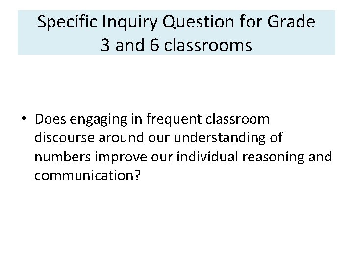 Specific Inquiry Question for Grade 3 and 6 classrooms • Does engaging in frequent