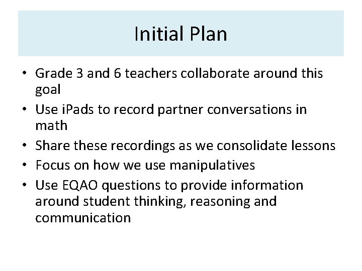 Initial Plan • Grade 3 and 6 teachers collaborate around this goal • Use