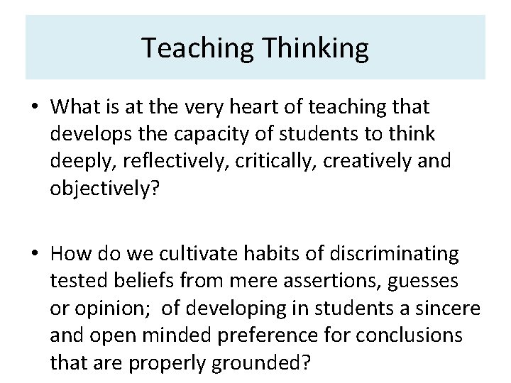 Teaching Thinking • What is at the very heart of teaching that develops the