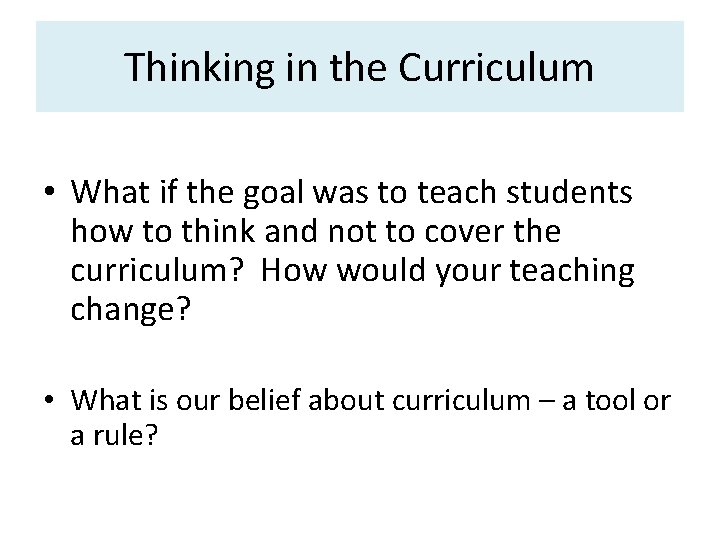 Thinking in the Curriculum • What if the goal was to teach students how