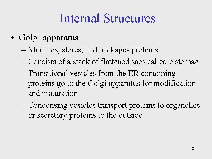 Internal Structures • Golgi apparatus – Modifies, stores, and packages proteins – Consists of