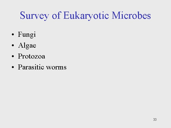 Survey of Eukaryotic Microbes • • Fungi Algae Protozoa Parasitic worms 33 