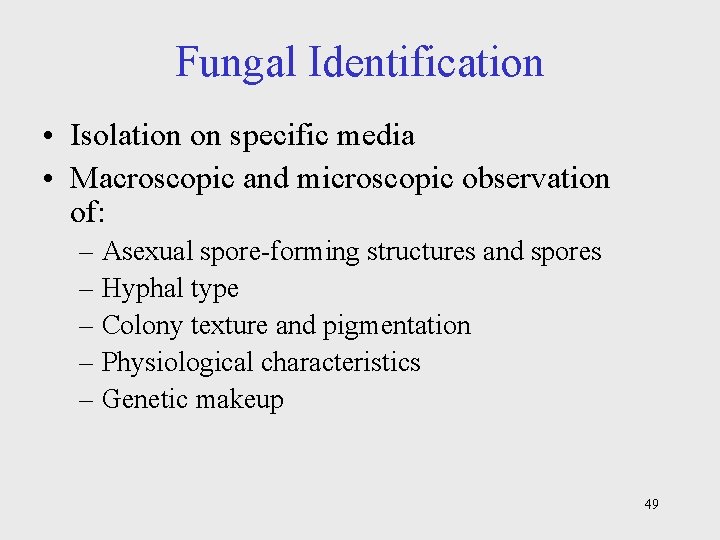 Fungal Identification • Isolation on specific media • Macroscopic and microscopic observation of: –