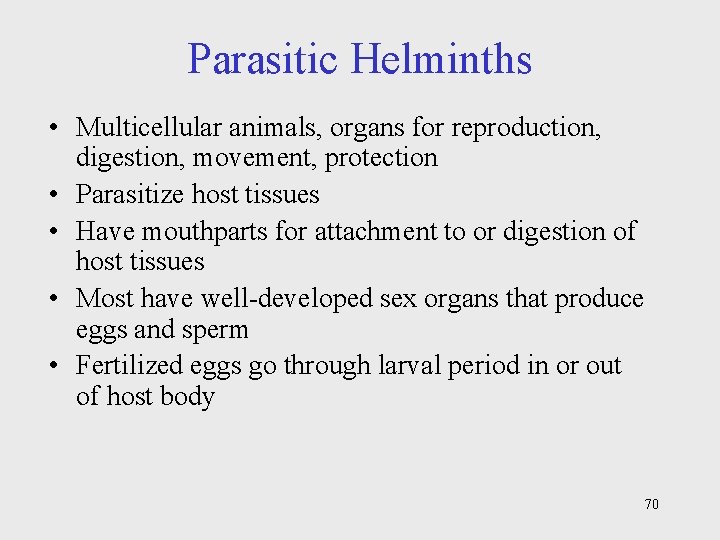 Parasitic Helminths • Multicellular animals, organs for reproduction, digestion, movement, protection • Parasitize host