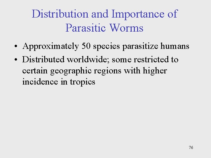 Distribution and Importance of Parasitic Worms • Approximately 50 species parasitize humans • Distributed