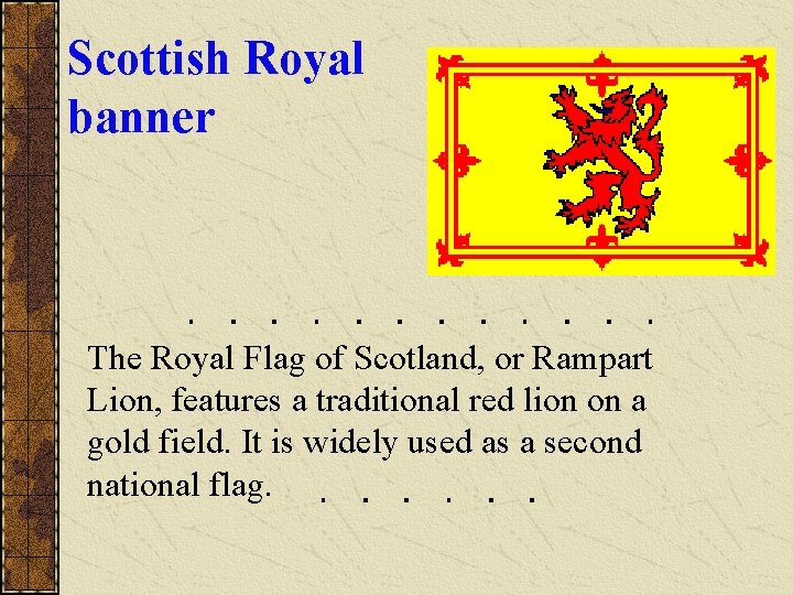 Scottish Royal banner The Royal Flag of Scotland, or Rampart Lion, features a traditional