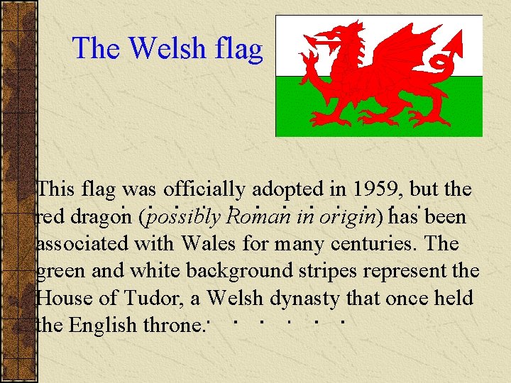 The Welsh flag This flag was officially adopted in 1959, but the red dragon