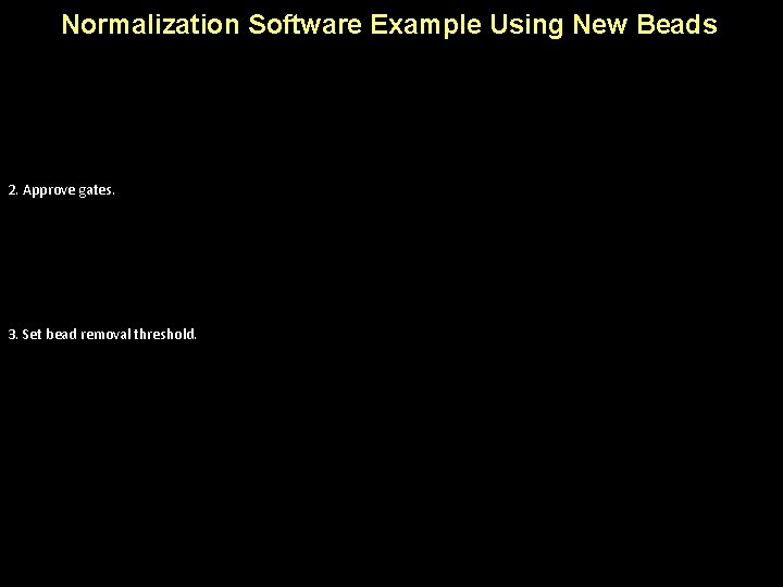 Normalization Software Example Using New Beads 1. Adjust gates. 2. Approve gates. 3. Set