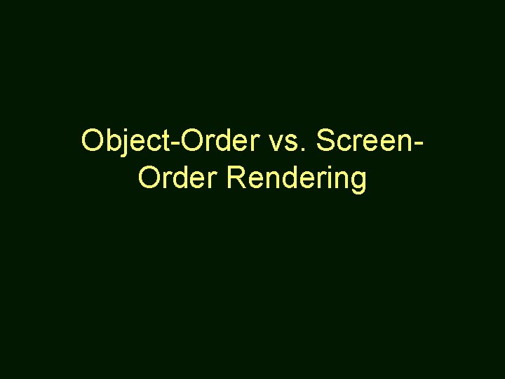 Object-Order vs. Screen. Order Rendering 