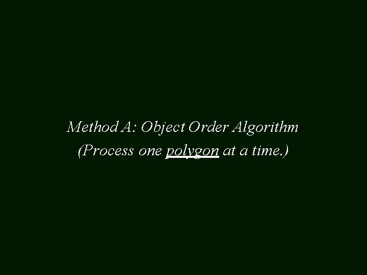Method A: Object Order Algorithm (Process one polygon at a time. ) 