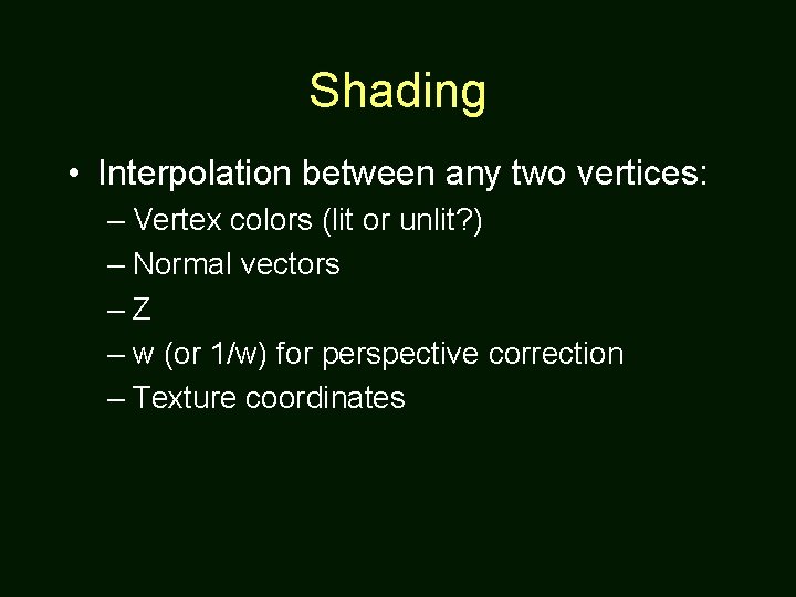 Shading • Interpolation between any two vertices: – Vertex colors (lit or unlit? )