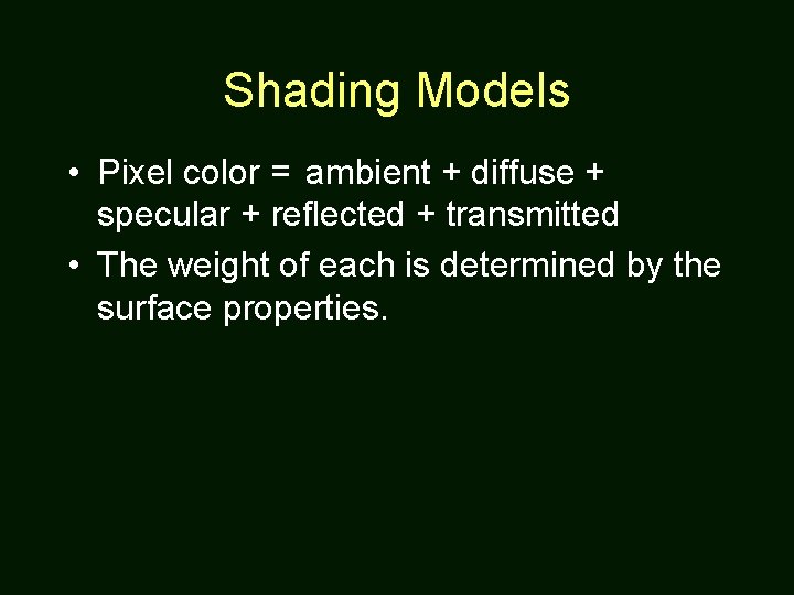 Shading Models • Pixel color = ambient + diffuse + specular + reflected +