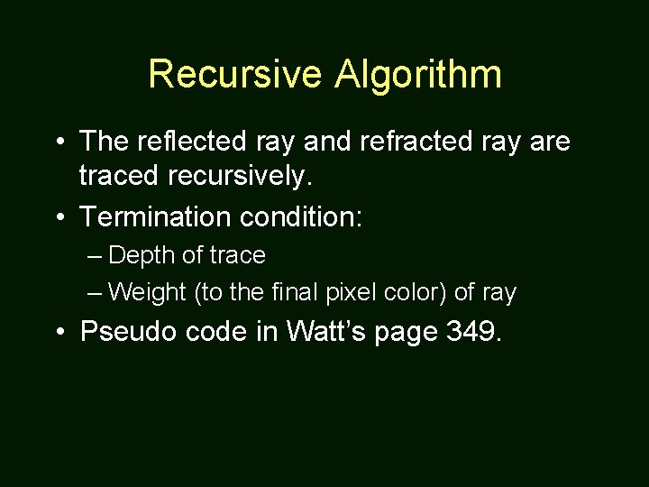 Recursive Algorithm • The reflected ray and refracted ray are traced recursively. • Termination
