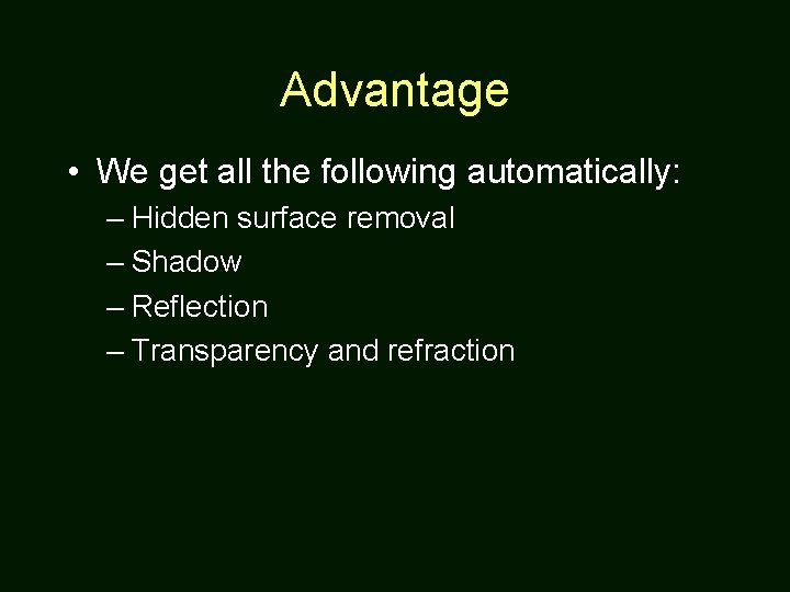 Advantage • We get all the following automatically: – Hidden surface removal – Shadow