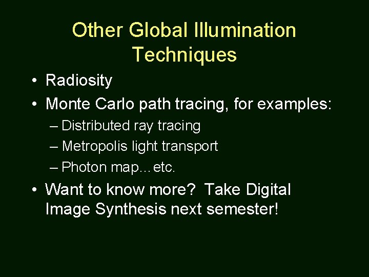 Other Global Illumination Techniques • Radiosity • Monte Carlo path tracing, for examples: –