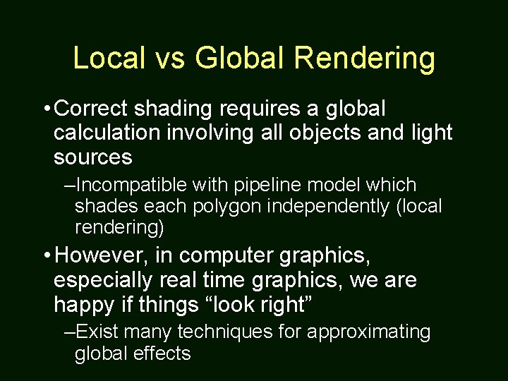Local vs Global Rendering • Correct shading requires a global calculation involving all objects
