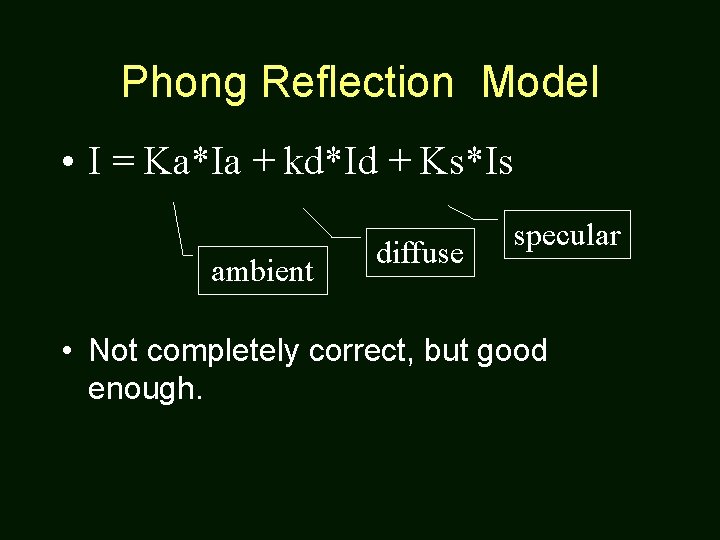 Phong Reflection Model • I = Ka*Ia + kd*Id + Ks*Is ambient diffuse specular