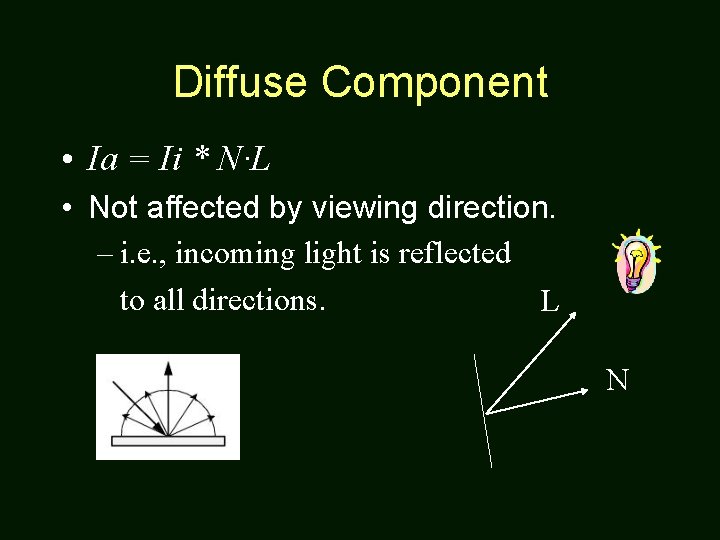 Diffuse Component • Ia = Ii * N·L • Not affected by viewing direction.