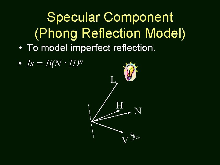 Specular Component (Phong Reflection Model) • To model imperfect reflection. • Is = Ii(N
