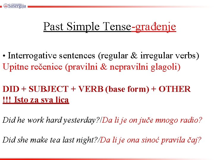 Past Simple Tense-građenje • Interrogative sentences (regular & irregular verbs) Upitne rečenice (pravilni &
