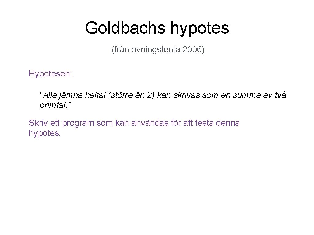 Goldbachs hypotes (från övningstenta 2006) Hypotesen: “Alla jämna heltal (större än 2) kan skrivas