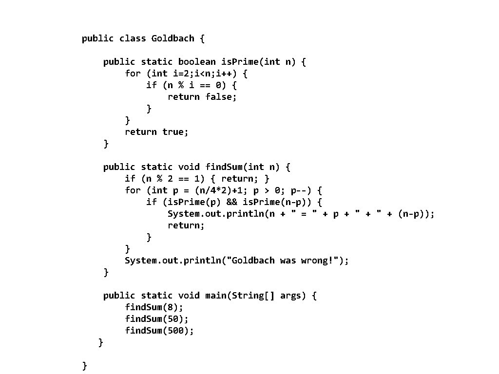 public class Goldbach { public static boolean is. Prime(int n) { for (int i=2;
