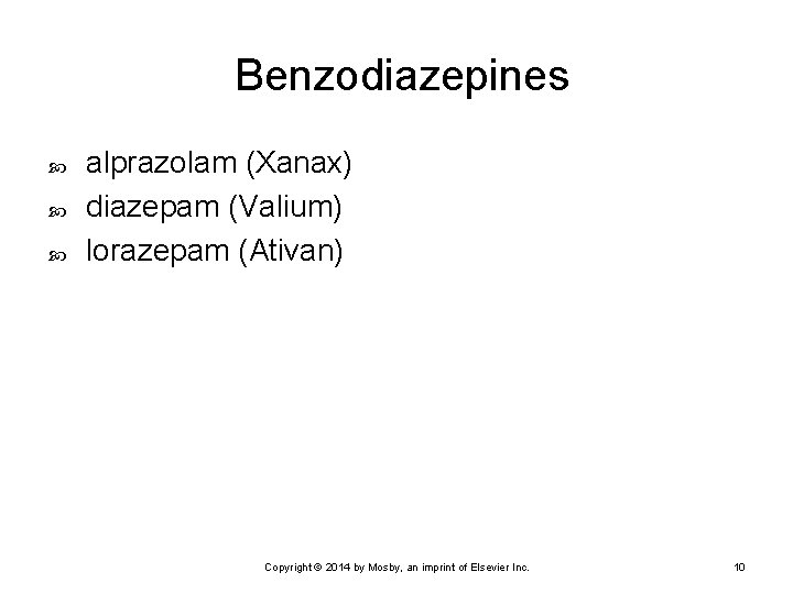 Benzodiazepines alprazolam (Xanax) diazepam (Valium) lorazepam (Ativan) Copyright © 2014 by Mosby, an imprint