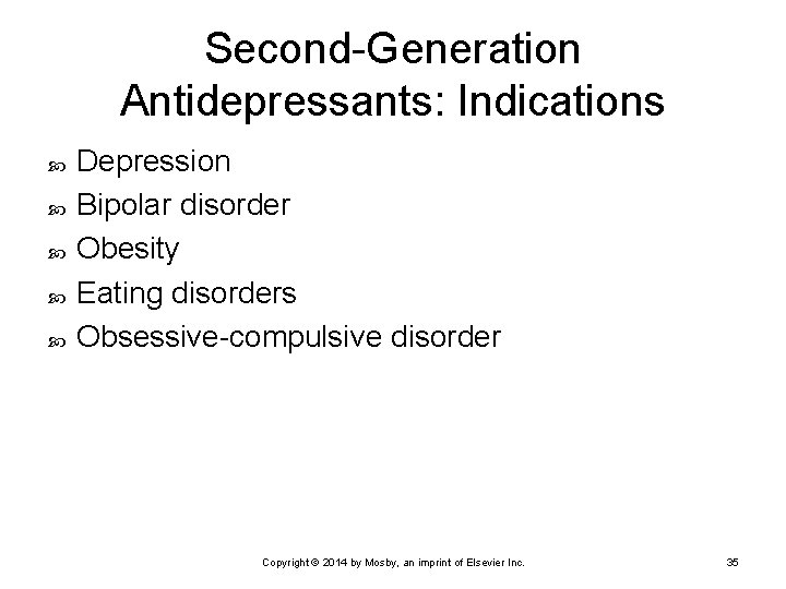 Second-Generation Antidepressants: Indications Depression Bipolar disorder Obesity Eating disorders Obsessive-compulsive disorder Copyright © 2014