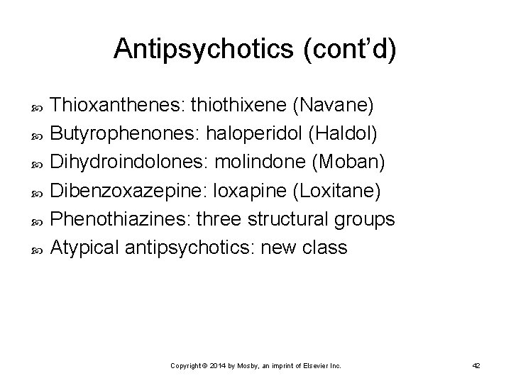 Antipsychotics (cont’d) Thioxanthenes: thiothixene (Navane) Butyrophenones: haloperidol (Haldol) Dihydroindolones: molindone (Moban) Dibenzoxazepine: loxapine (Loxitane)