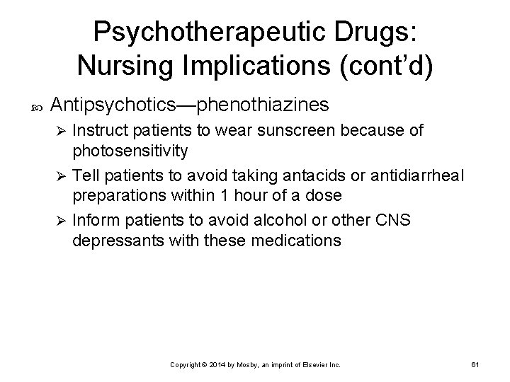 Psychotherapeutic Drugs: Nursing Implications (cont’d) Antipsychotics—phenothiazines Instruct patients to wear sunscreen because of photosensitivity